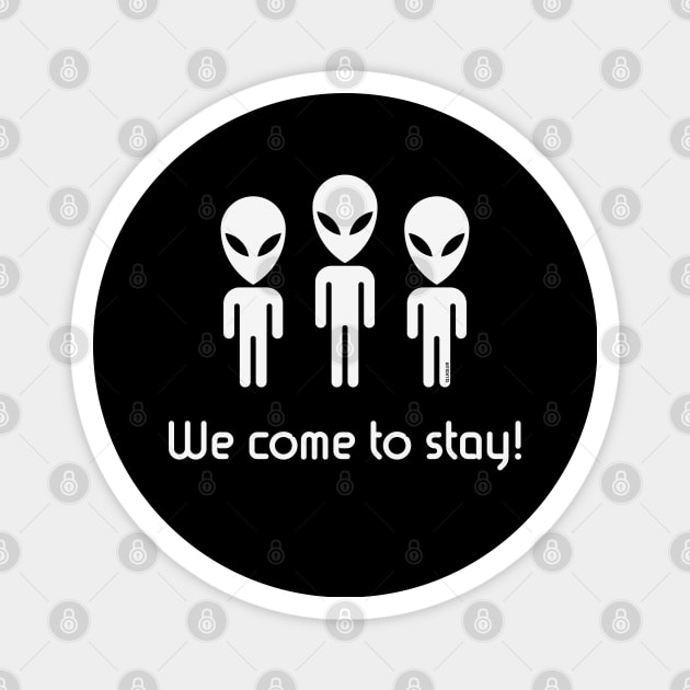 We Come To Stay! (Science Fiction / Space Aliens / White) Magnet by MrFaulbaum